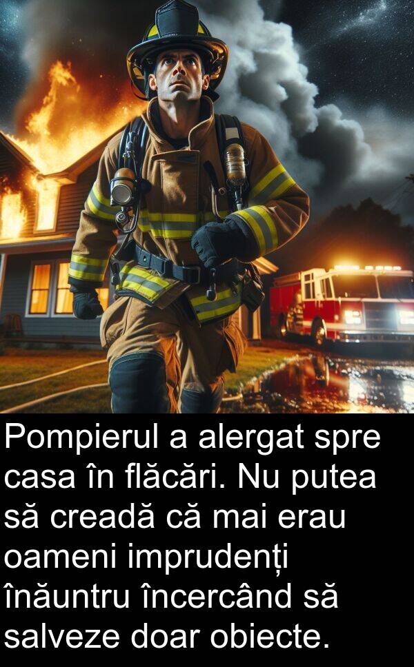 salveze: Pompierul a alergat spre casa în flăcări. Nu putea să creadă că mai erau oameni imprudenți înăuntru încercând să salveze doar obiecte.