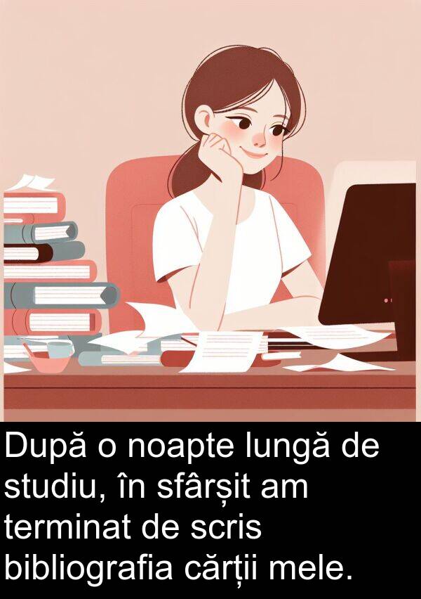 studiu: După o noapte lungă de studiu, în sfârșit am terminat de scris bibliografia cărții mele.