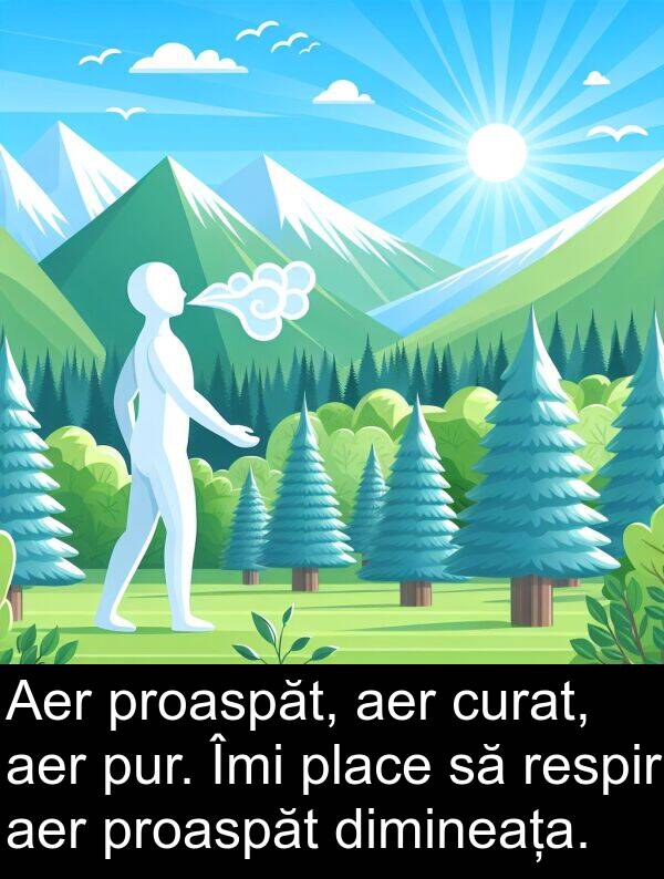 dimineața: Aer proaspăt, aer curat, aer pur. Îmi place să respir aer proaspăt dimineața.