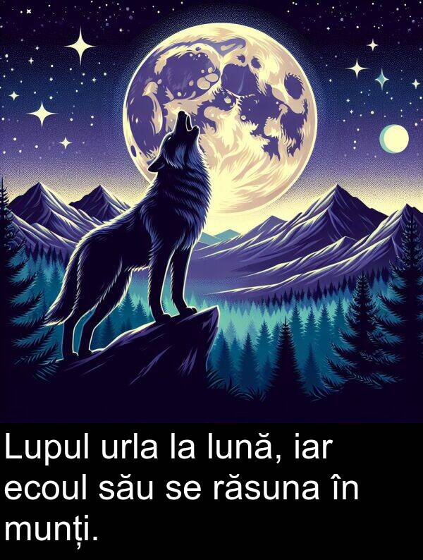 iar: Lupul urla la lună, iar ecoul său se răsuna în munți.