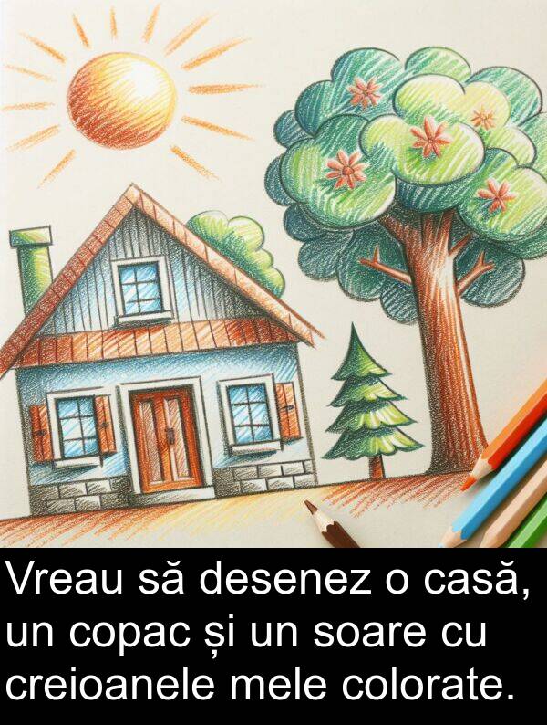 soare: Vreau să desenez o casă, un copac și un soare cu creioanele mele colorate.