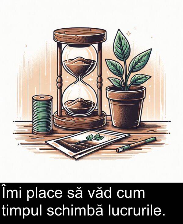 văd: Îmi place să văd cum timpul schimbă lucrurile.