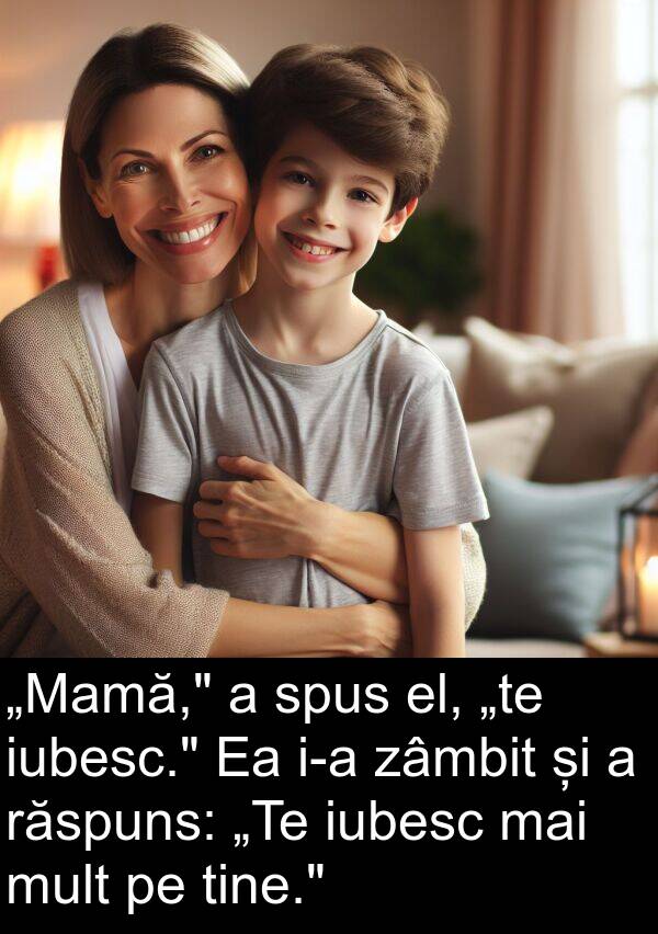 el: „Mamă," a spus el, „te iubesc." Ea i-a zâmbit și a răspuns: „Te iubesc mai mult pe tine."