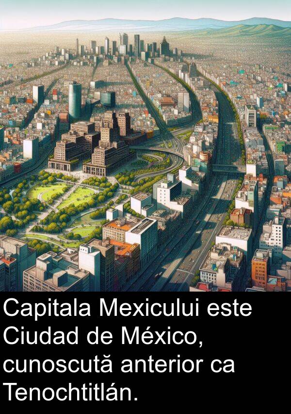 cunoscută: Capitala Mexicului este Ciudad de México, cunoscută anterior ca Tenochtitlán.