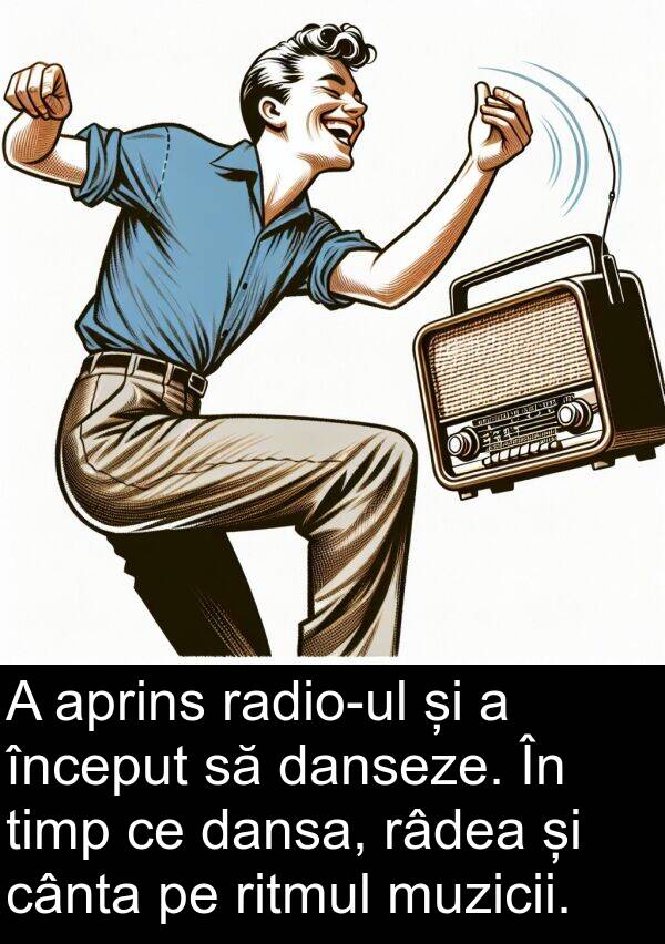 dansa: A aprins radio-ul și a început să danseze. În timp ce dansa, râdea și cânta pe ritmul muzicii.