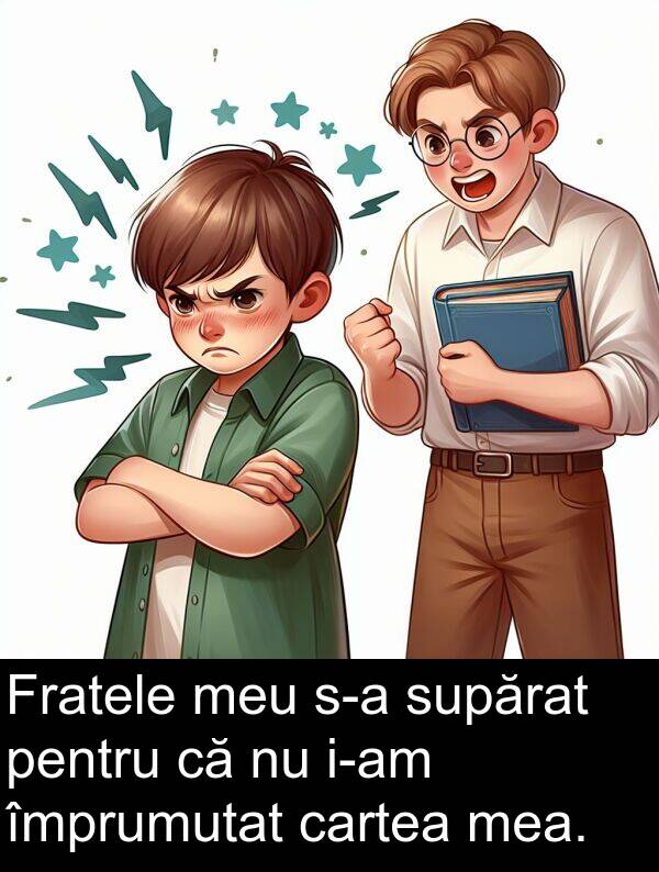 împrumutat: Fratele meu s-a supărat pentru că nu i-am împrumutat cartea mea.