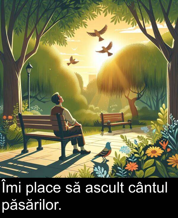 cântul: Îmi place să ascult cântul păsărilor.