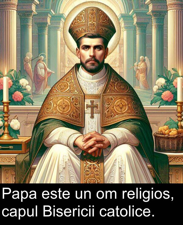 religios: Papa este un om religios, capul Bisericii catolice.