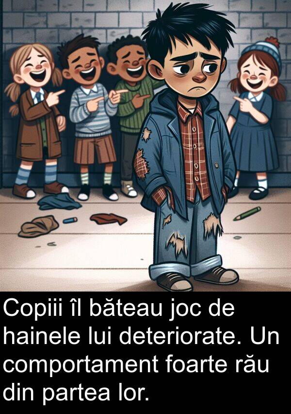 hainele: Copiii îl băteau joc de hainele lui deteriorate. Un comportament foarte rău din partea lor.