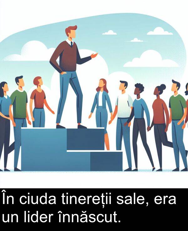 sale: În ciuda tinereții sale, era un lider înnăscut.