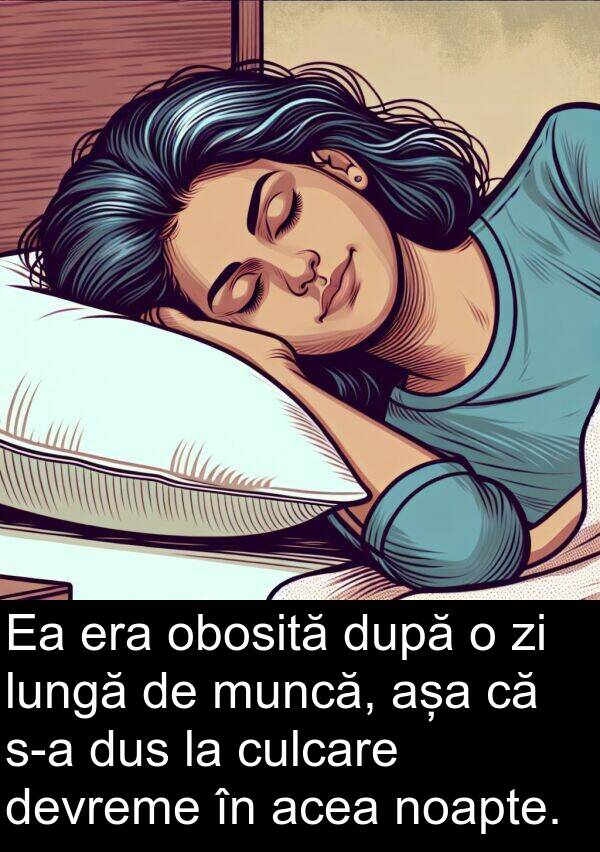 obosită: Ea era obosită după o zi lungă de muncă, așa că s-a dus la culcare devreme în acea noapte.