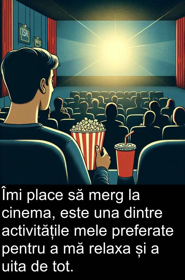 uita: Îmi place să merg la cinema, este una dintre activitățile mele preferate pentru a mă relaxa și a uita de tot.