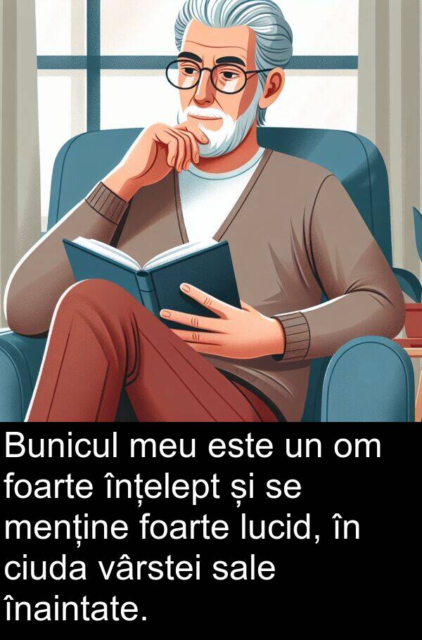 vârstei: Bunicul meu este un om foarte înțelept și se menține foarte lucid, în ciuda vârstei sale înaintate.