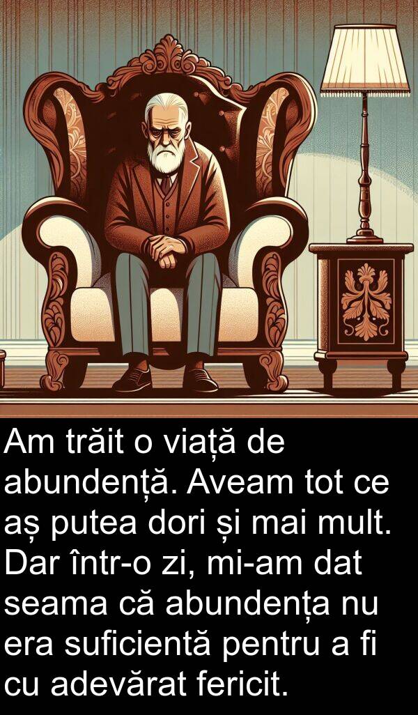 dat: Am trăit o viață de abundență. Aveam tot ce aș putea dori și mai mult. Dar într-o zi, mi-am dat seama că abundența nu era suficientă pentru a fi cu adevărat fericit.