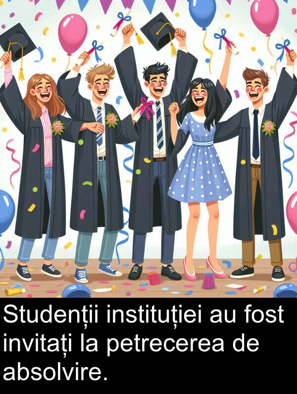 absolvire: Studenții instituției au fost invitați la petrecerea de absolvire.