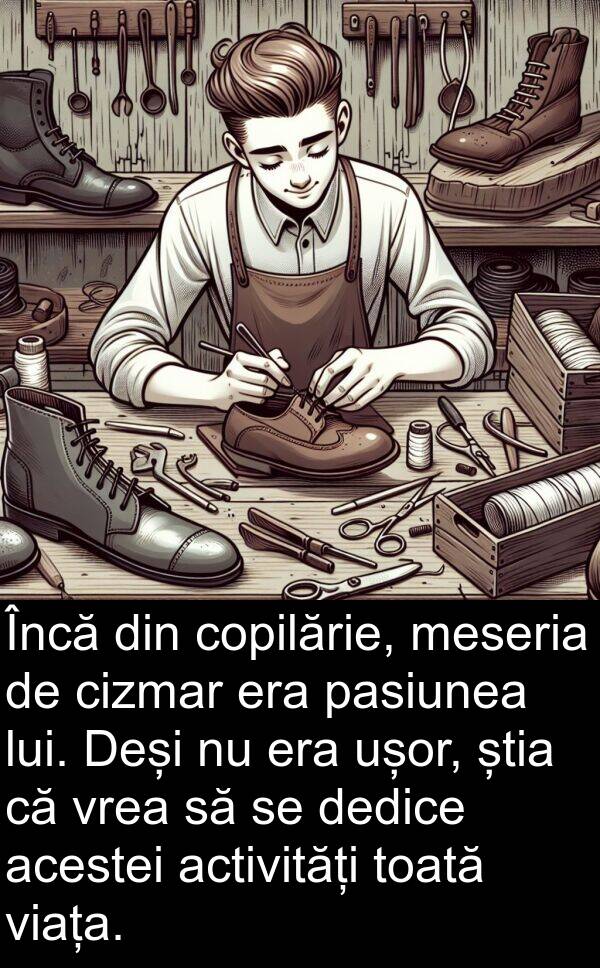 dedice: Încă din copilărie, meseria de cizmar era pasiunea lui. Deși nu era ușor, știa că vrea să se dedice acestei activități toată viața.