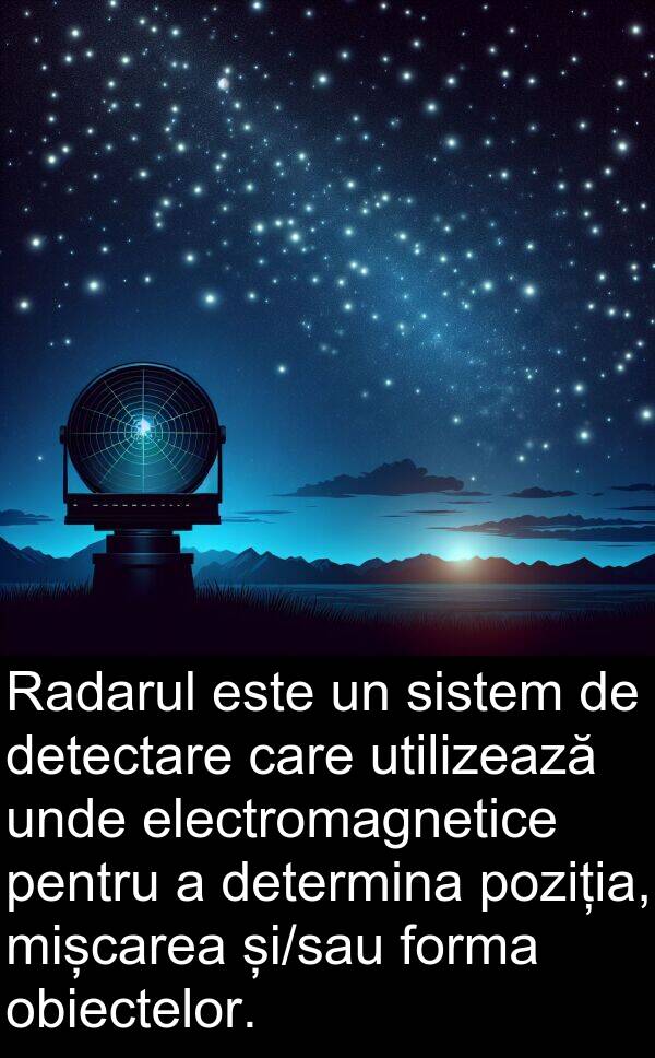 obiectelor: Radarul este un sistem de detectare care utilizează unde electromagnetice pentru a determina poziția, mișcarea și/sau forma obiectelor.