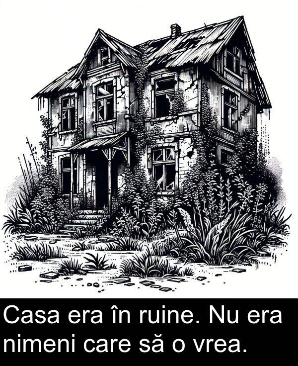 vrea: Casa era în ruine. Nu era nimeni care să o vrea.