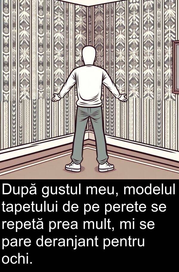 tapetului: După gustul meu, modelul tapetului de pe perete se repetă prea mult, mi se pare deranjant pentru ochi.