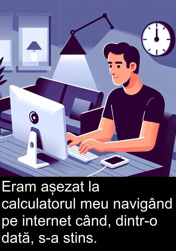 dată: Eram așezat la calculatorul meu navigând pe internet când, dintr-o dată, s-a stins.