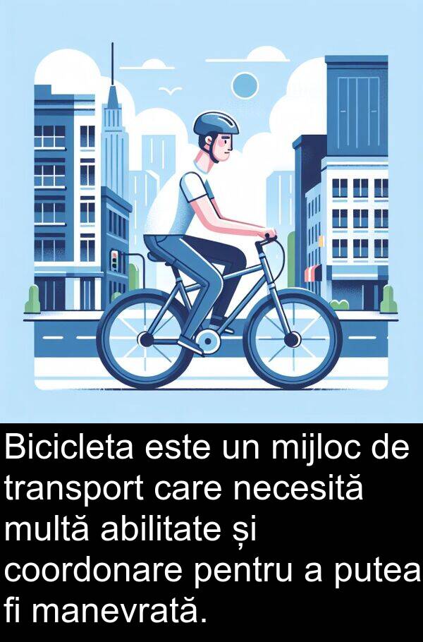 necesită: Bicicleta este un mijloc de transport care necesită multă abilitate și coordonare pentru a putea fi manevrată.