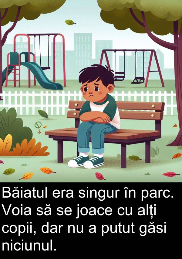 joace: Băiatul era singur în parc. Voia să se joace cu alți copii, dar nu a putut găsi niciunul.