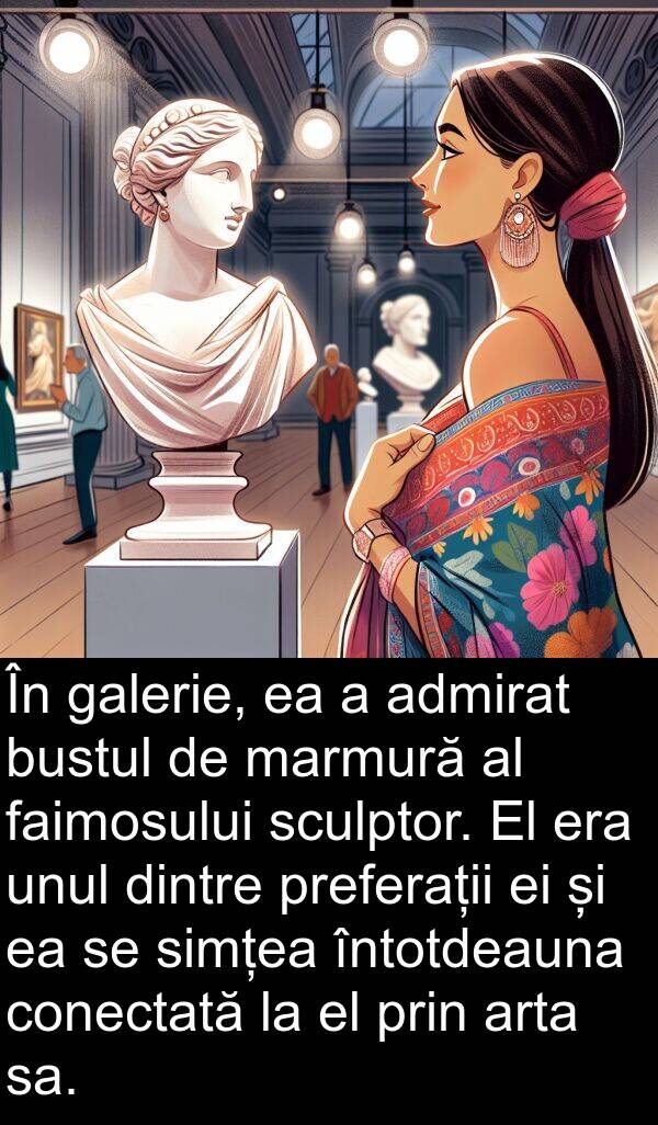 faimosului: În galerie, ea a admirat bustul de marmură al faimosului sculptor. El era unul dintre preferații ei și ea se simțea întotdeauna conectată la el prin arta sa.