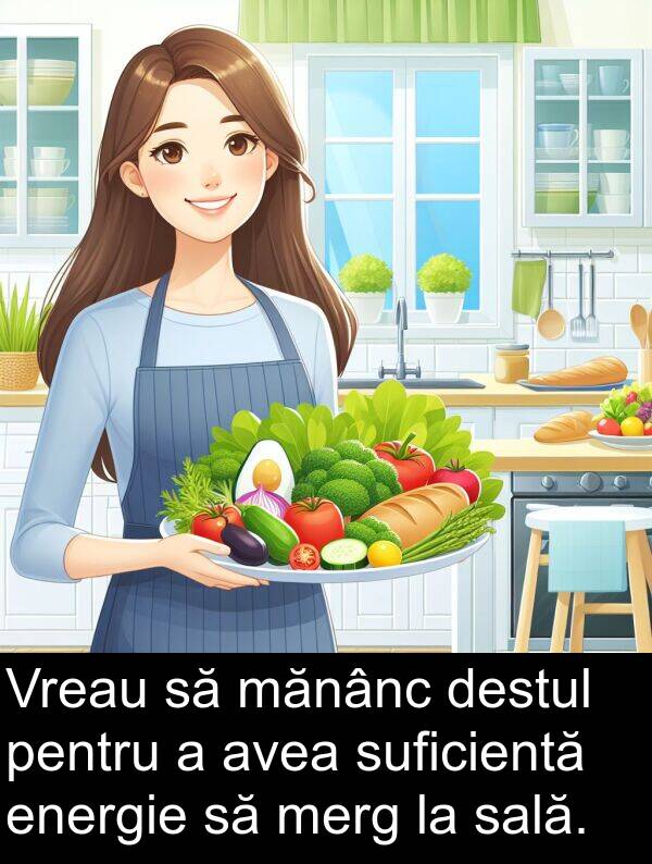 sală: Vreau să mănânc destul pentru a avea suficientă energie să merg la sală.