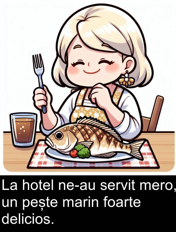 servit: La hotel ne-au servit mero, un pește marin foarte delicios.