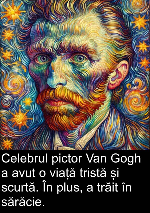 sărăcie: Celebrul pictor Van Gogh a avut o viață tristă și scurtă. În plus, a trăit în sărăcie.