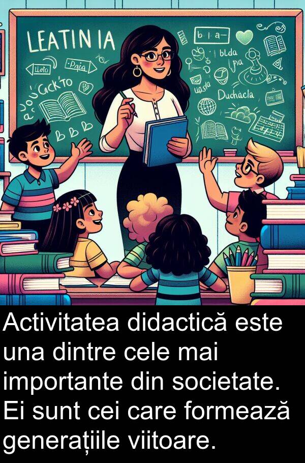 una: Activitatea didactică este una dintre cele mai importante din societate. Ei sunt cei care formează generațiile viitoare.
