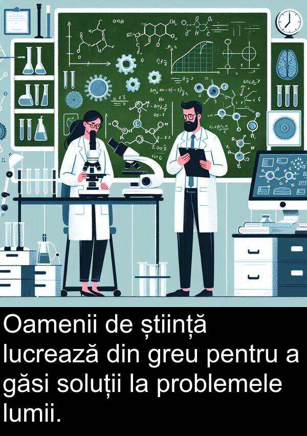 știință: Oamenii de știință lucrează din greu pentru a găsi soluții la problemele lumii.