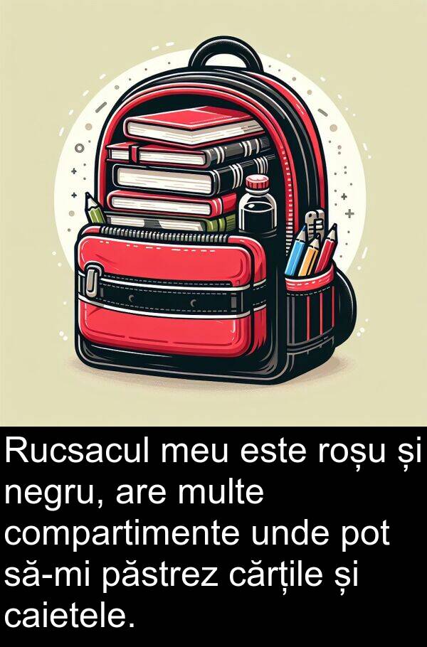 caietele: Rucsacul meu este roșu și negru, are multe compartimente unde pot să-mi păstrez cărțile și caietele.