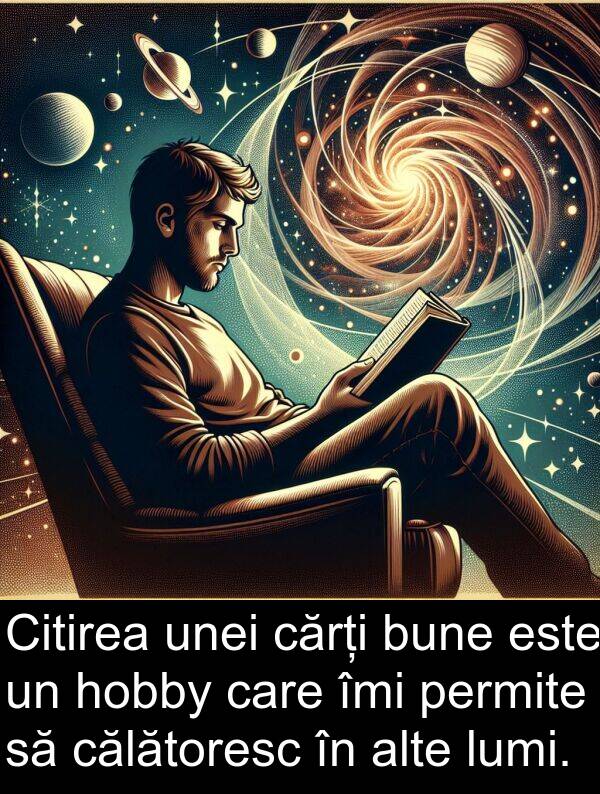hobb: Citirea unei cărți bune este un hobby care îmi permite să călătoresc în alte lumi.