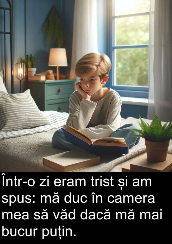 dacă: Într-o zi eram trist și am spus: mă duc în camera mea să văd dacă mă mai bucur puțin.