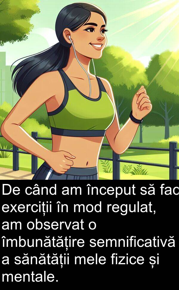 sănătății: De când am început să fac exerciții în mod regulat, am observat o îmbunătățire semnificativă a sănătății mele fizice și mentale.
