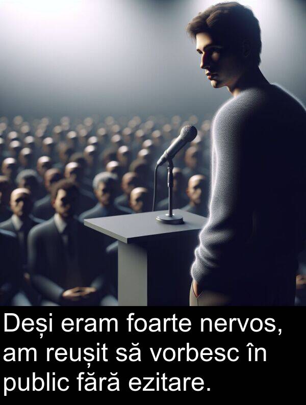 fără: Deși eram foarte nervos, am reușit să vorbesc în public fără ezitare.