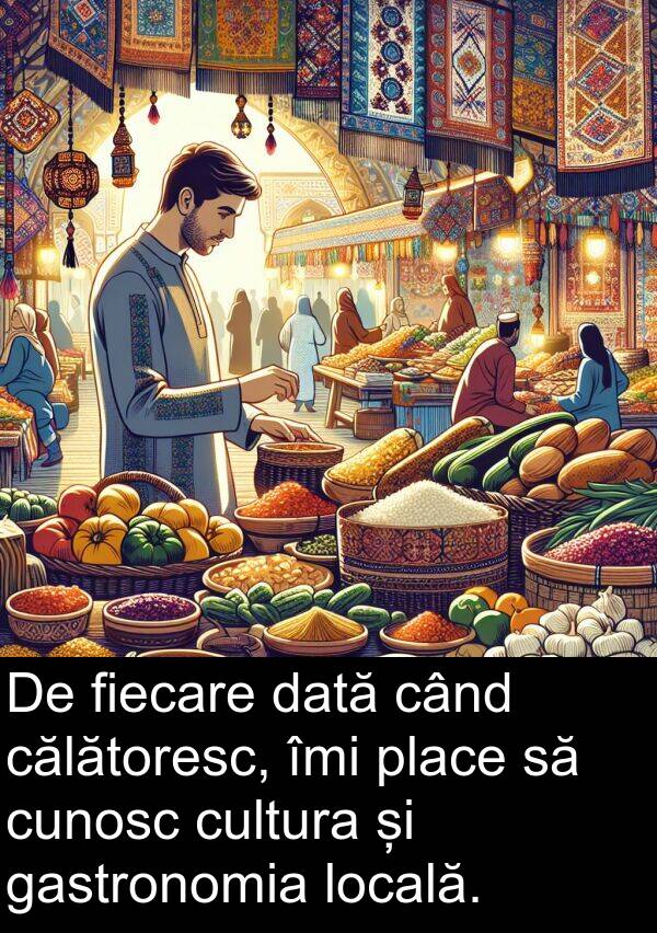 dată: De fiecare dată când călătoresc, îmi place să cunosc cultura și gastronomia locală.