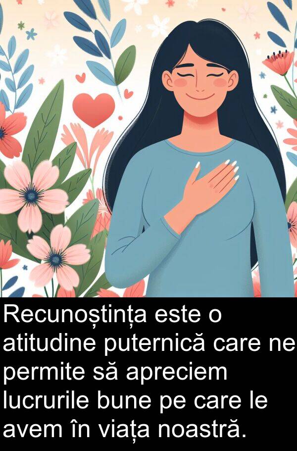 atitudine: Recunoștința este o atitudine puternică care ne permite să apreciem lucrurile bune pe care le avem în viața noastră.