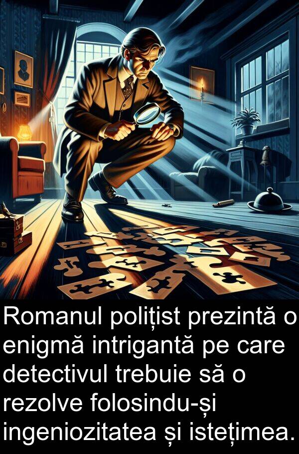 ingeniozitatea: Romanul polițist prezintă o enigmă intrigantă pe care detectivul trebuie să o rezolve folosindu-și ingeniozitatea și istețimea.