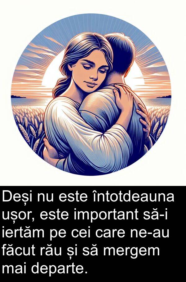 iertăm: Deși nu este întotdeauna ușor, este important să-i iertăm pe cei care ne-au făcut rău și să mergem mai departe.