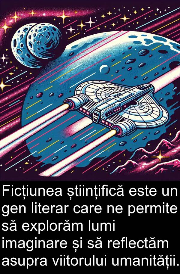 imaginare: Ficțiunea științifică este un gen literar care ne permite să explorăm lumi imaginare și să reflectăm asupra viitorului umanității.