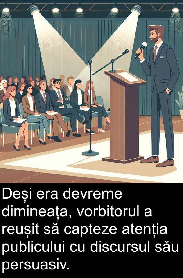 devreme: Deși era devreme dimineața, vorbitorul a reușit să capteze atenția publicului cu discursul său persuasiv.