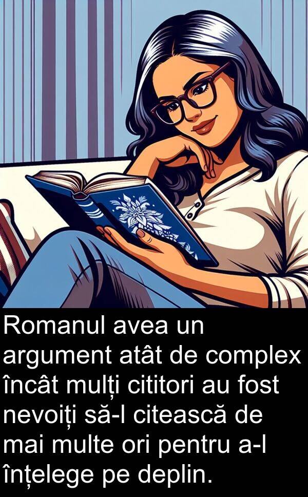 deplin: Romanul avea un argument atât de complex încât mulți cititori au fost nevoiți să-l citească de mai multe ori pentru a-l înțelege pe deplin.