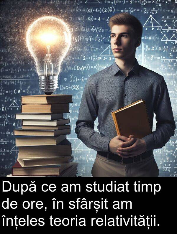 studiat: După ce am studiat timp de ore, în sfârșit am înțeles teoria relativității.