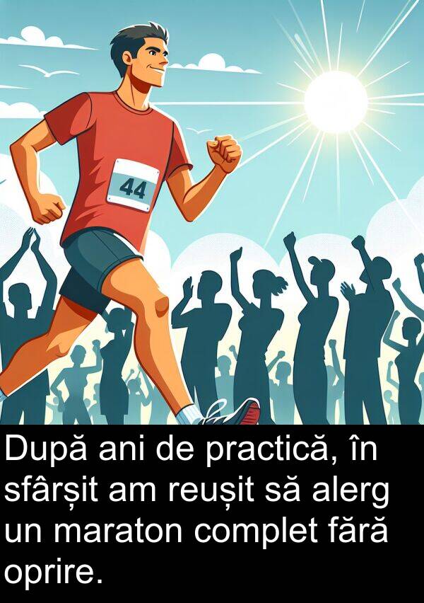 fără: După ani de practică, în sfârșit am reușit să alerg un maraton complet fără oprire.