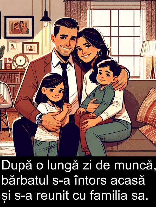 sa: După o lungă zi de muncă, bărbatul s-a întors acasă și s-a reunit cu familia sa.