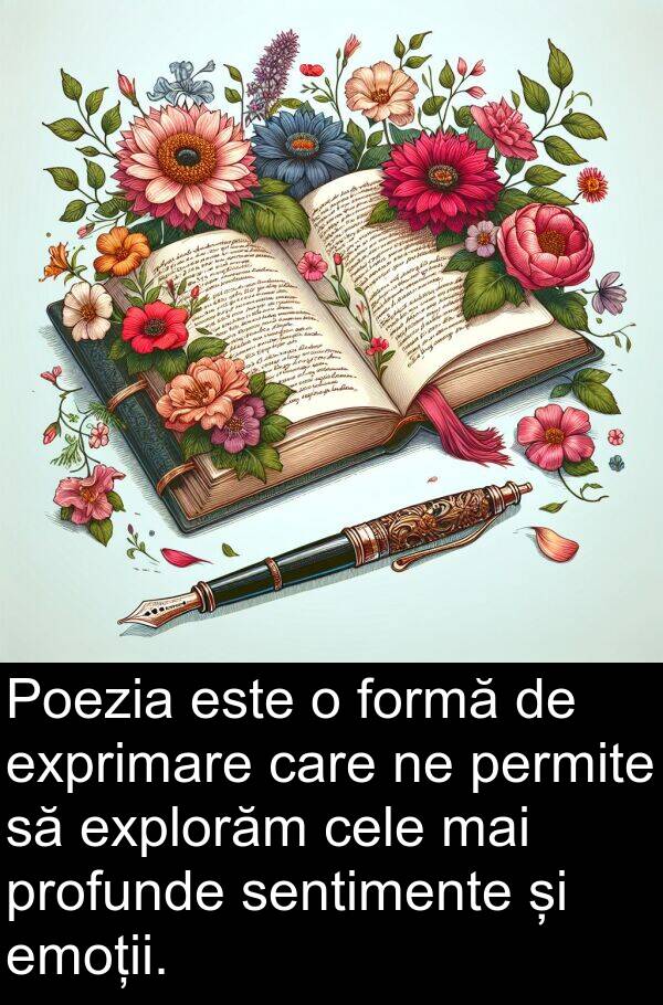 sentimente: Poezia este o formă de exprimare care ne permite să explorăm cele mai profunde sentimente și emoții.