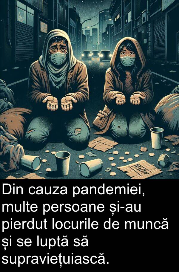 pandemiei: Din cauza pandemiei, multe persoane și-au pierdut locurile de muncă și se luptă să supraviețuiască.