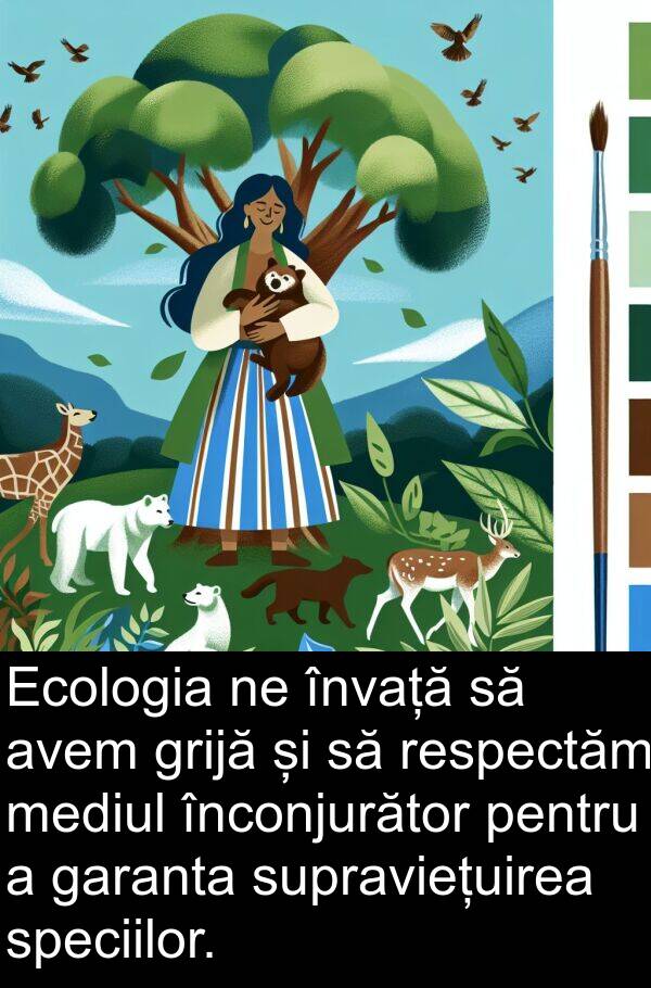 speciilor: Ecologia ne învață să avem grijă și să respectăm mediul înconjurător pentru a garanta supraviețuirea speciilor.